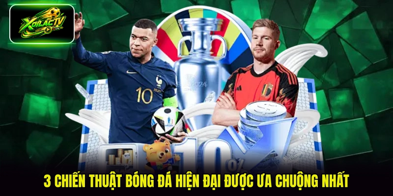 3 chiến thuật bóng đá hiện đại được ưa chuộng nhất