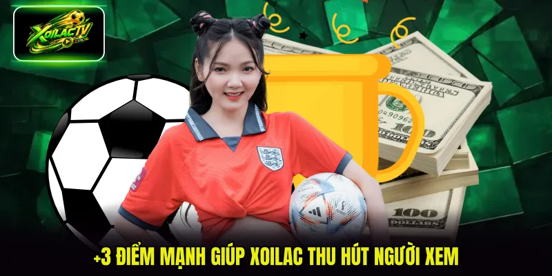 +3 điểm mạnh giúp Xoilac thu hút người xem