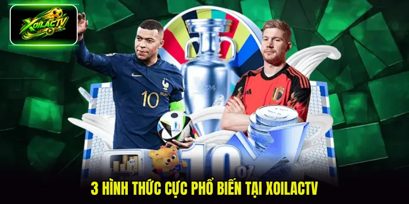 3 hình thức cực phổ biến tại xoilactv
