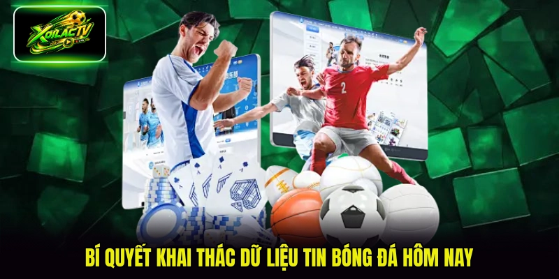 Bí quyết khai thác dữ liệu tin bóng đá hôm nay