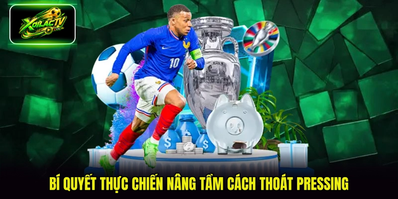 Bí quyết thực chiến nâng tầm cách thoát pressing