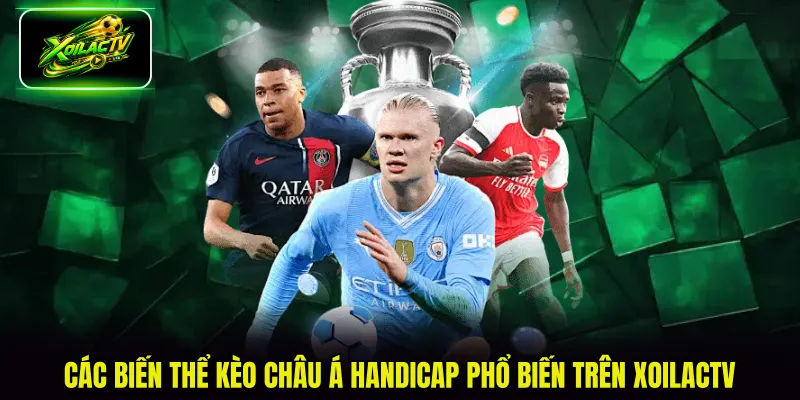 Các biến thể kèo châu Á Handicap phổ biến trên XoilacTV