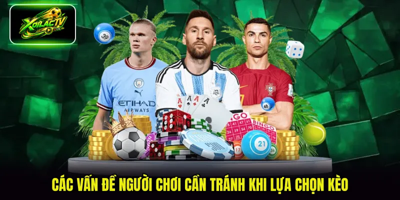 Các vấn đề người chơi cần tránh khi lựa chọn kèo