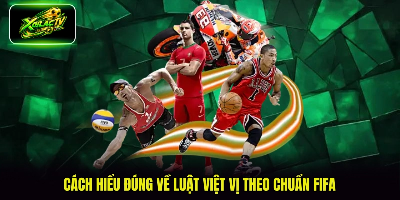 Cách hiểu đúng về luật việt vị theo chuẩn FIFA