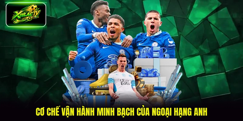 Cơ chế vận hành minh bạch của Ngoại hạng Anh