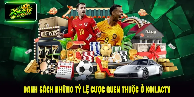 Danh sách những tỷ lệ cược quen thuộc ở XoilacTV