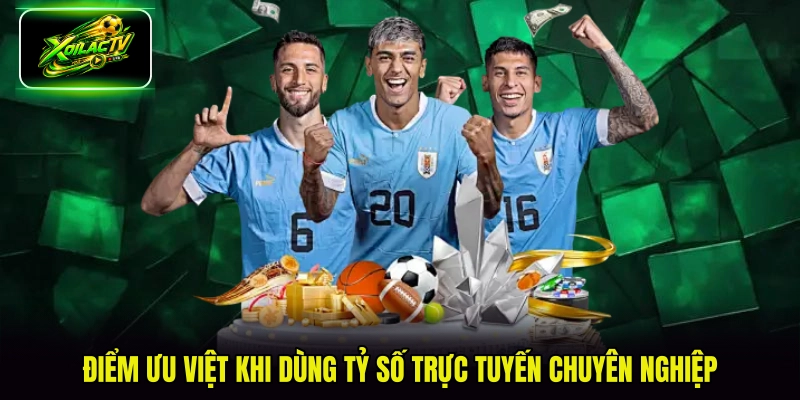 Điểm ưu việt khi dùng tỷ số trực tuyến chuyên nghiệp