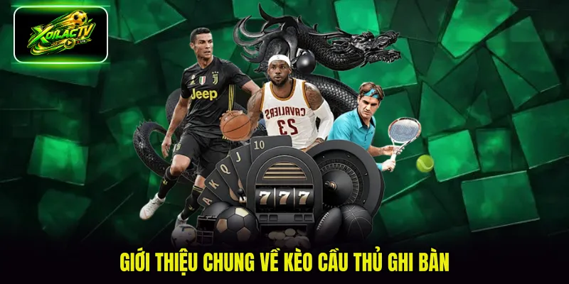 Giới thiệu chung về kèo cầu thủ ghi bàn