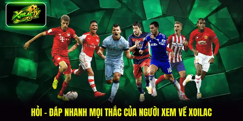 Hỏi - đáp nhanh mọi thắc của người xem về Xoilac