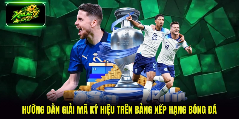 Hướng dẫn giải mã ký hiệu trên bảng xếp hạng bóng đá