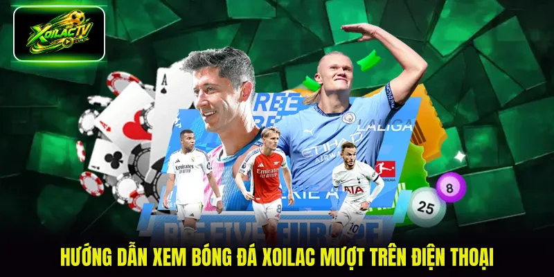 Hướng dẫn xem bóng đá Xoilac mượt trên điện thoại