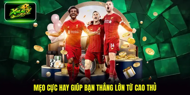 Mẹo cực hay giúp bạn thắng lớn từ cao thủ