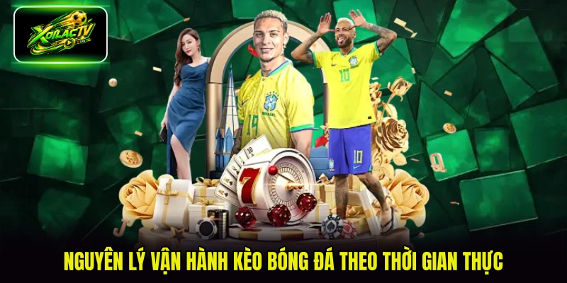 Nguyên lý vận hành kèo bóng đá theo thời gian thực