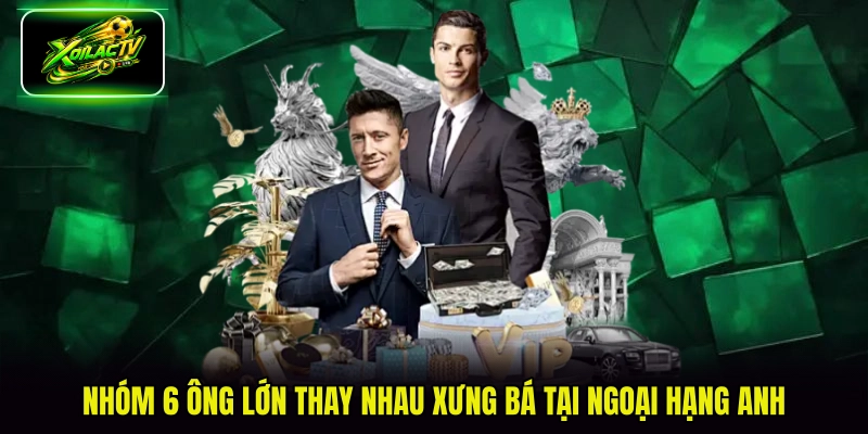 Nhóm 6 ông lớn thay nhau xưng bá tại Ngoại hạng Anh
