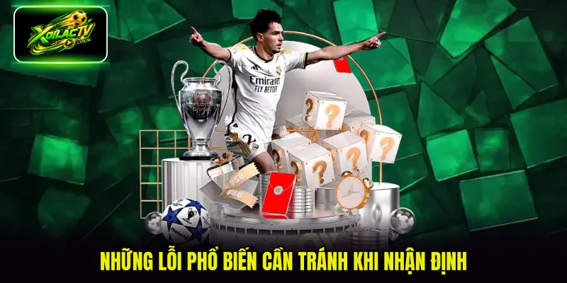 Những lỗi phổ biến cần tránh khi nhận định