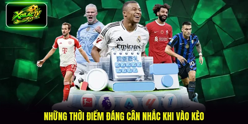 Những thời điểm đáng cân nhắc khi vào kèo