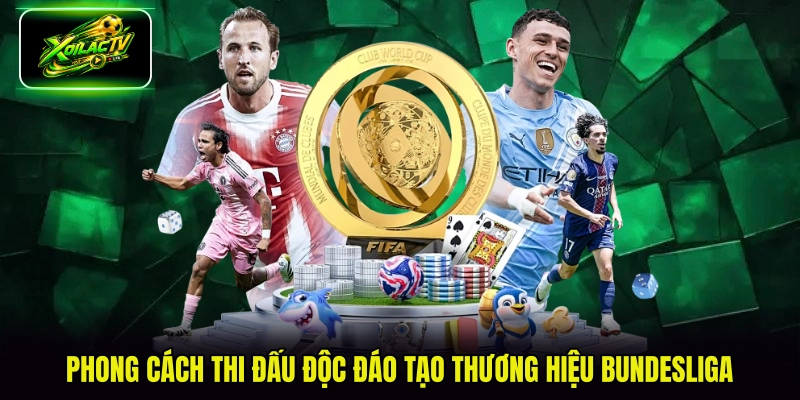 Phong cách thi đấu độc đáo tạo thương hiệu Bundesliga