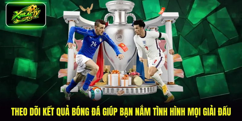 Theo dõi kết quả bóng đá giúp bạn nắm tình hình mọi giải đấu