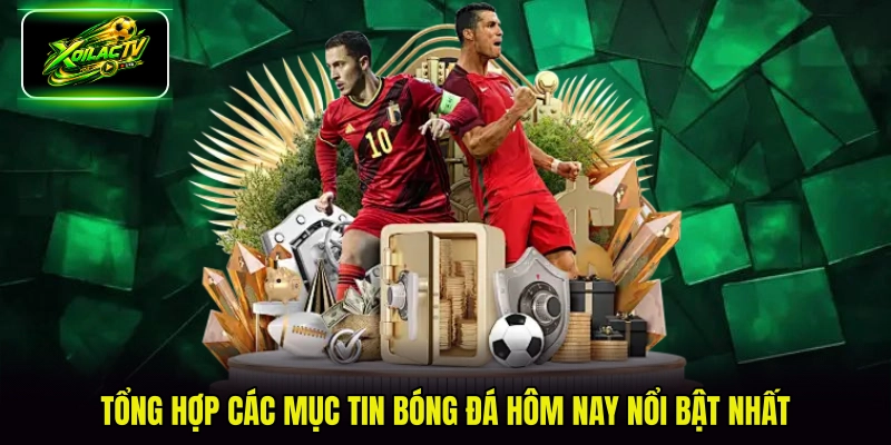 Tổng hợp các mục tin bóng đá hôm nay nổi bật nhất