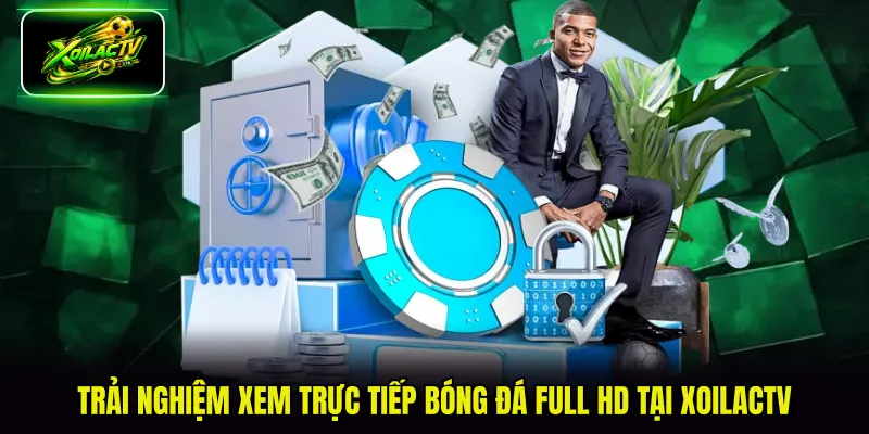 Trải nghiệm xem trực tiếp bóng đá Full HD tại XoilacTV