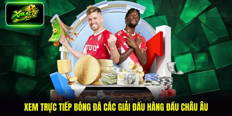 Xem trực tiếp bóng đá các giải đấu hàng đầu châu Âu