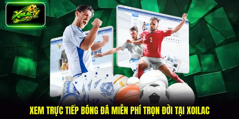 Xem trực tiếp bóng đá miễn phí trọn đời tại Xoilac
