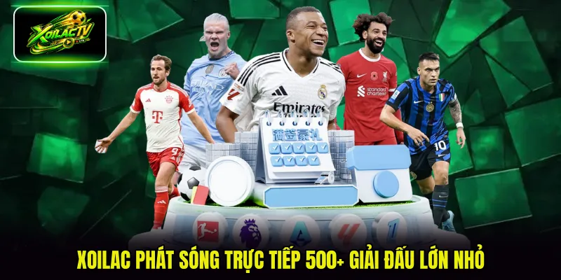 Xoilac phát sóng trực tiếp 500+ giải đấu lớn nhỏ