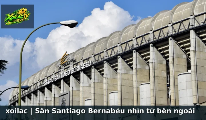 xoilac | Sân Santiago Bernabéu nhìn từ bên ngoài