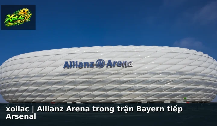 xoilac | Allianz Arena trong trận Bayern tiếp Arsenal