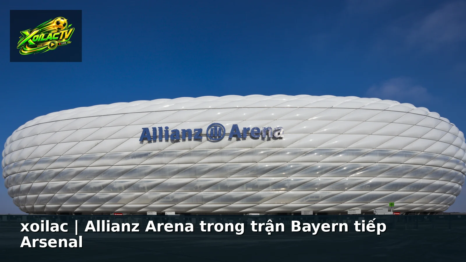 xoilac | Allianz Arena trong trận Bayern tiếp Arsenal
