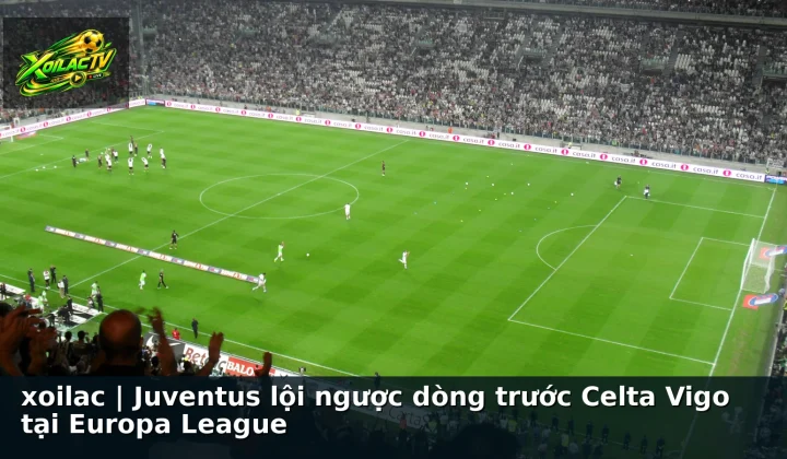 xoilac | Juventus lội ngược dòng trước Celta Vigo tại Europa League