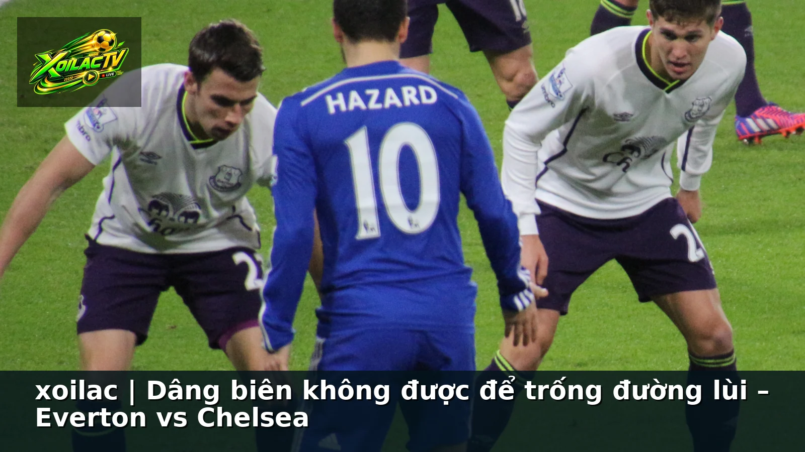 xoilac | Dâng biên không được để trống đường lùi – Everton vs Chelsea xoilac | Dâng biên không được để trống đường lùi – Everton vs Chelsea