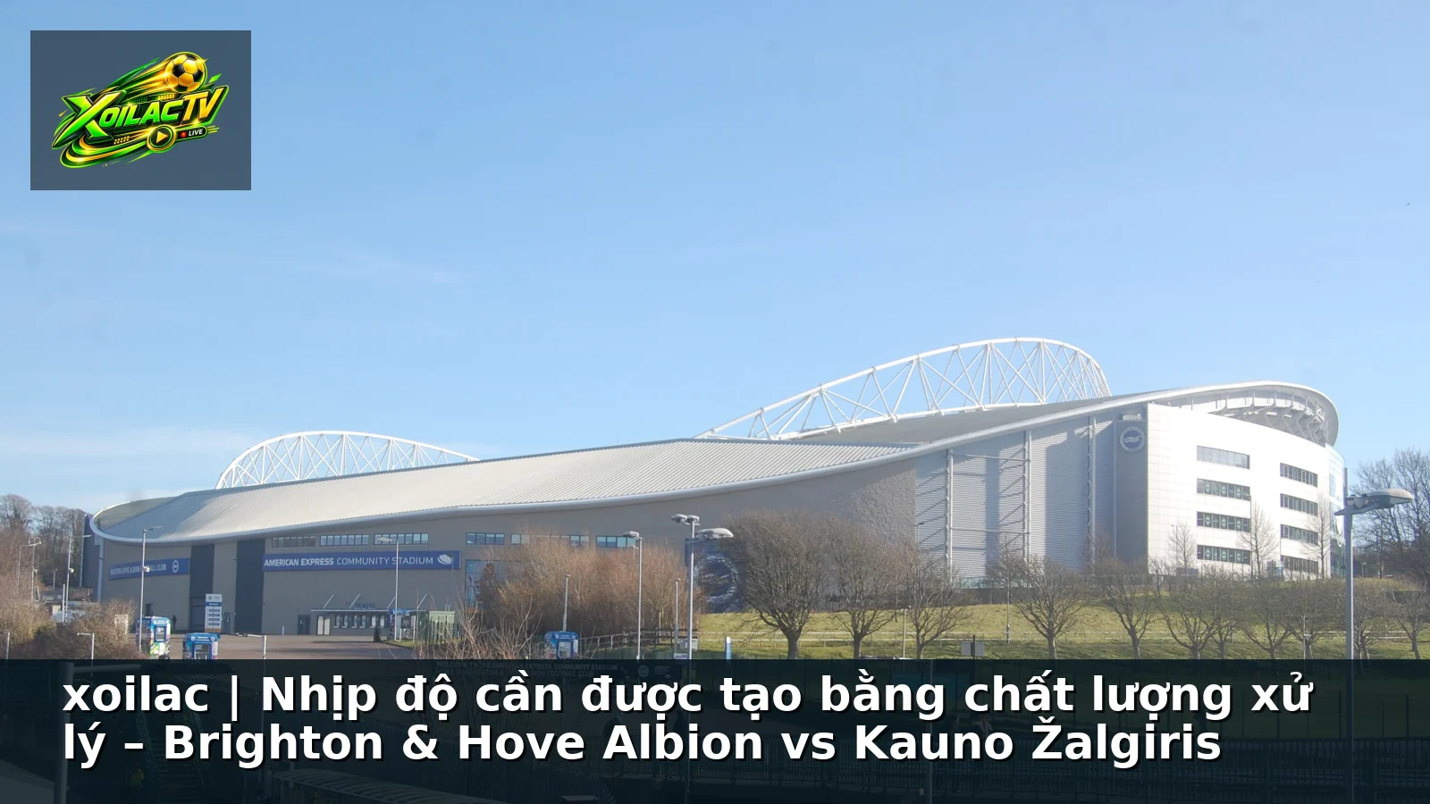 xoilac | Nhịp độ cần được tạo bằng chất lượng xử lý – Brighton & Hove Albion vs Kauno Žalgiris xoilac | Nhịp độ cần được tạo bằng chất lượng xử lý – Brighton & Hove Albion vs Kauno Žalgiris